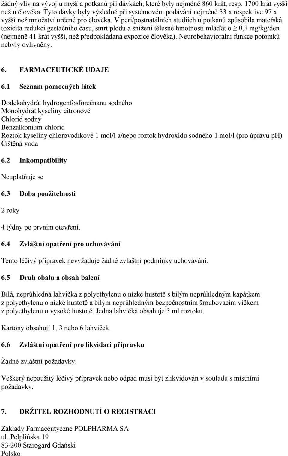 V peri/postnatálních studiích u potkanů způsobila mateřská toxicita redukci gestačního času, smrt plodu a snížení tělesné hmotnosti mláďat o 0,3 mg/kg/den (nejméně 41 krát vyšší, než předpokládaná