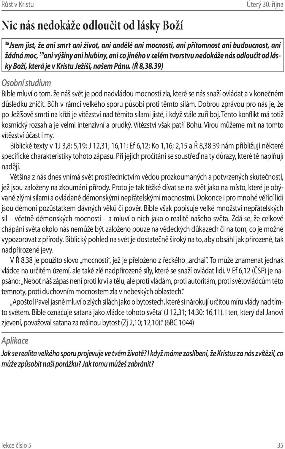 lásky Boží, která je v Kristu Ježíši, našem Pánu. (Ř 8,38.39) Bible mluví o tom, že náš svět je pod nadvládou mocností zla, které se nás snaží ovládat a v konečném důsledku zničit.