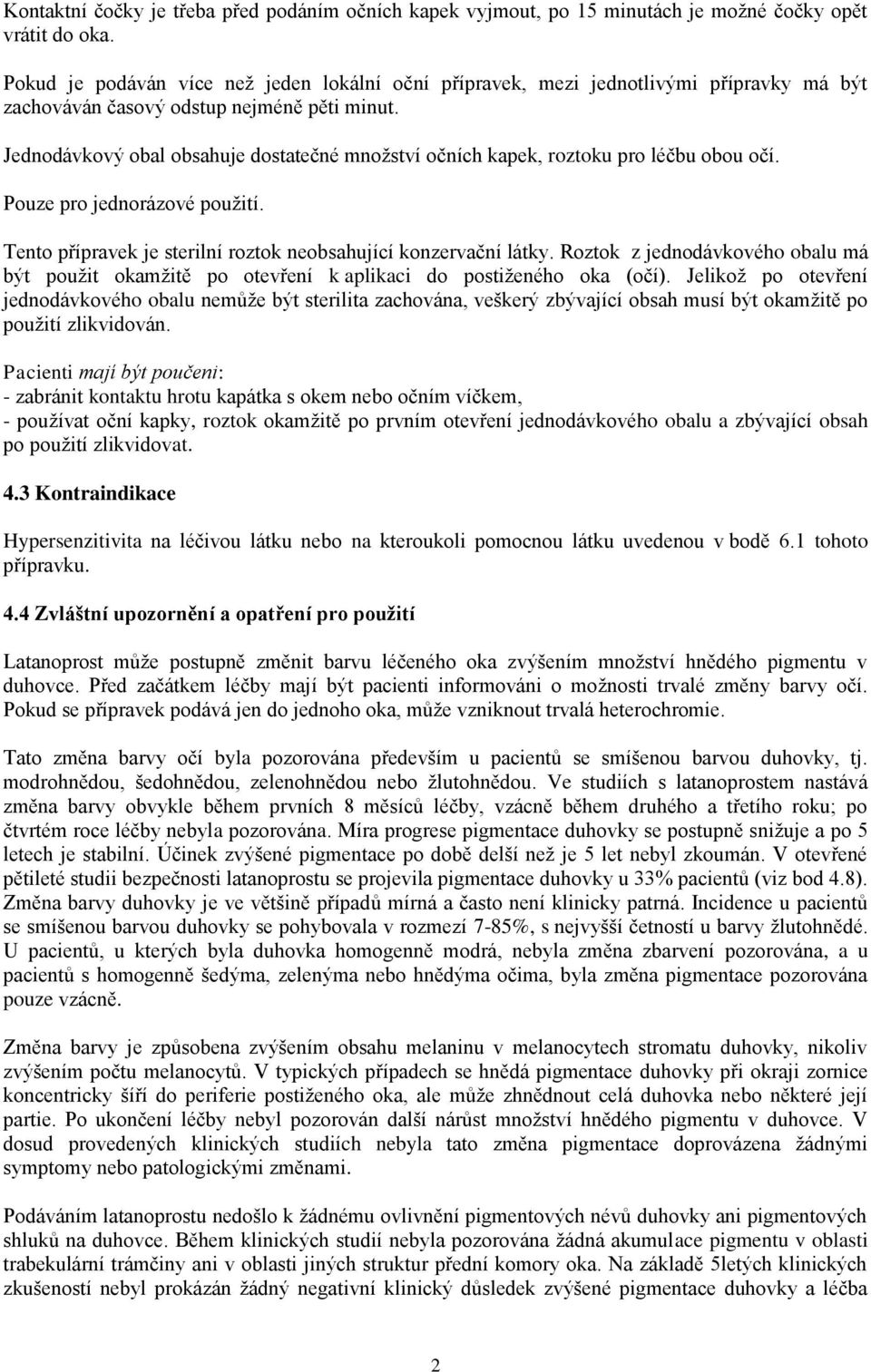 Jednodávkový obal obsahuje dostatečné množství očních kapek, roztoku pro léčbu obou očí. Pouze pro jednorázové použití. Tento přípravek je sterilní roztok neobsahující konzervační látky.