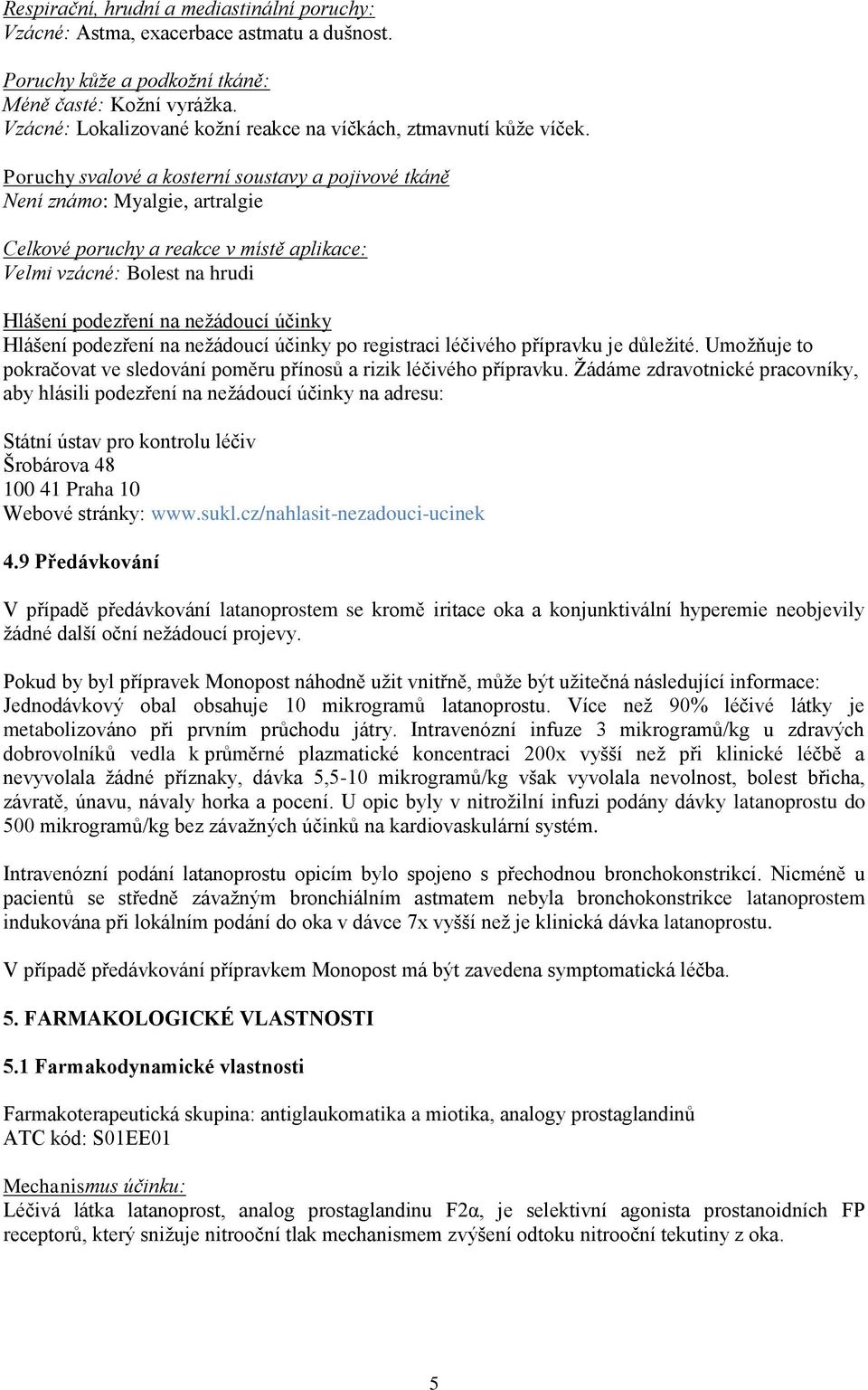 Poruchy svalové a kosterní soustavy a pojivové tkáně Není známo: Myalgie, artralgie Celkové poruchy a reakce v místě aplikace: Velmi vzácné: Bolest na hrudi Hlášení podezření na nežádoucí účinky