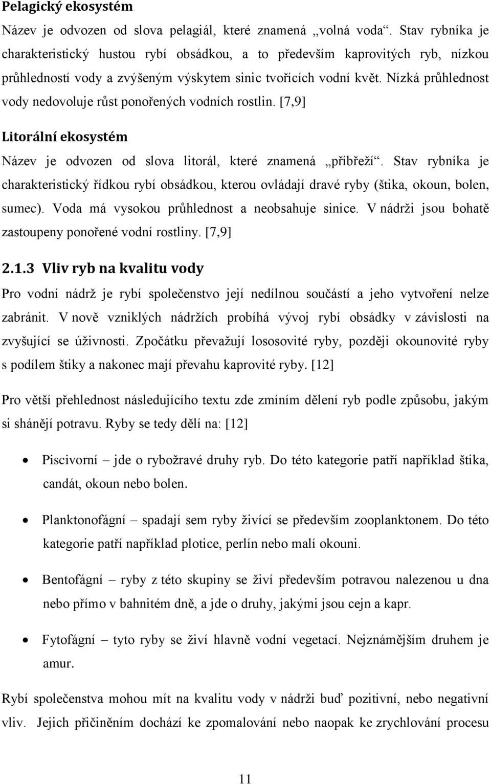 Nízká průhlednost vody nedovoluje růst ponořených vodních rostlin. [7,9] Litorální ekosystém Název je odvozen od slova litorál, které znamená příbřeţí.