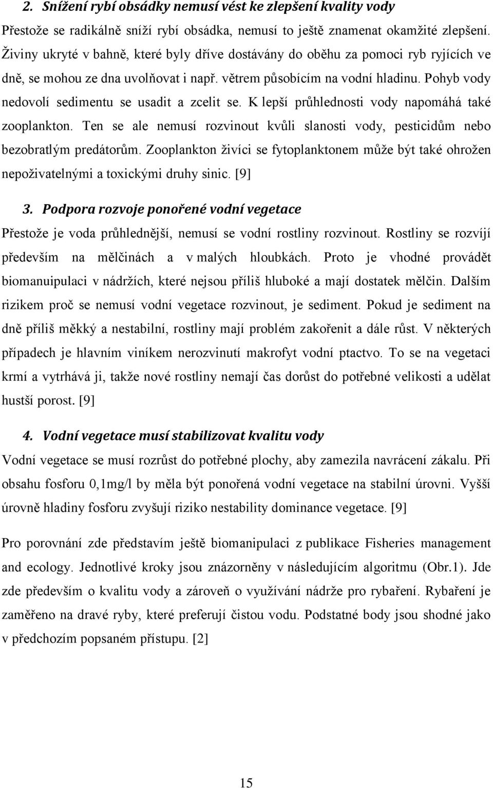 Pohyb vody nedovolí sedimentu se usadit a zcelit se. K lepší průhlednosti vody napomáhá také zooplankton. Ten se ale nemusí rozvinout kvůli slanosti vody, pesticidům nebo bezobratlým predátorům.