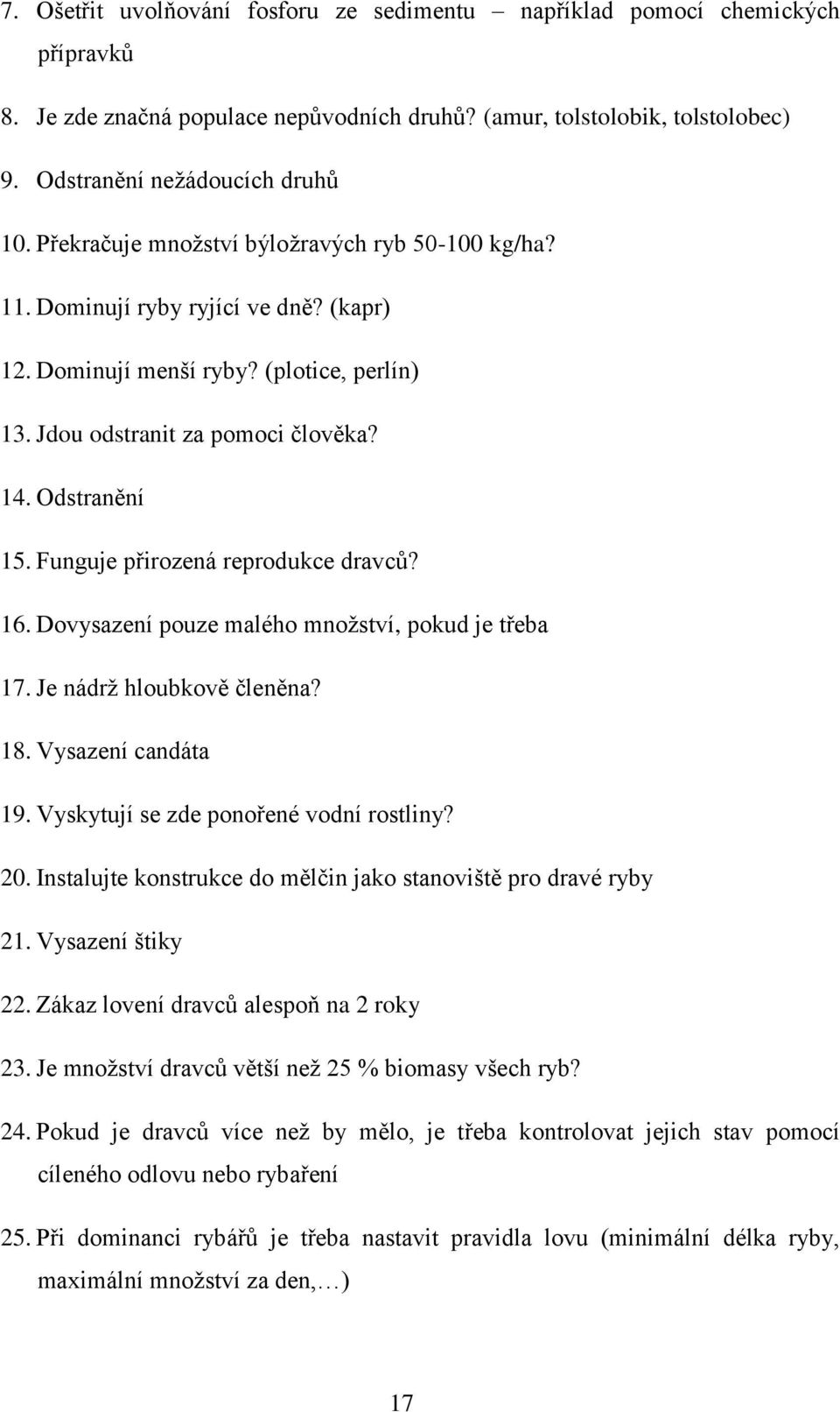 Funguje přirozená reprodukce dravců? 16. Dovysazení pouze malého mnoţství, pokud je třeba 17. Je nádrţ hloubkově členěna? 18. Vysazení candáta 19. Vyskytují se zde ponořené vodní rostliny? 20.