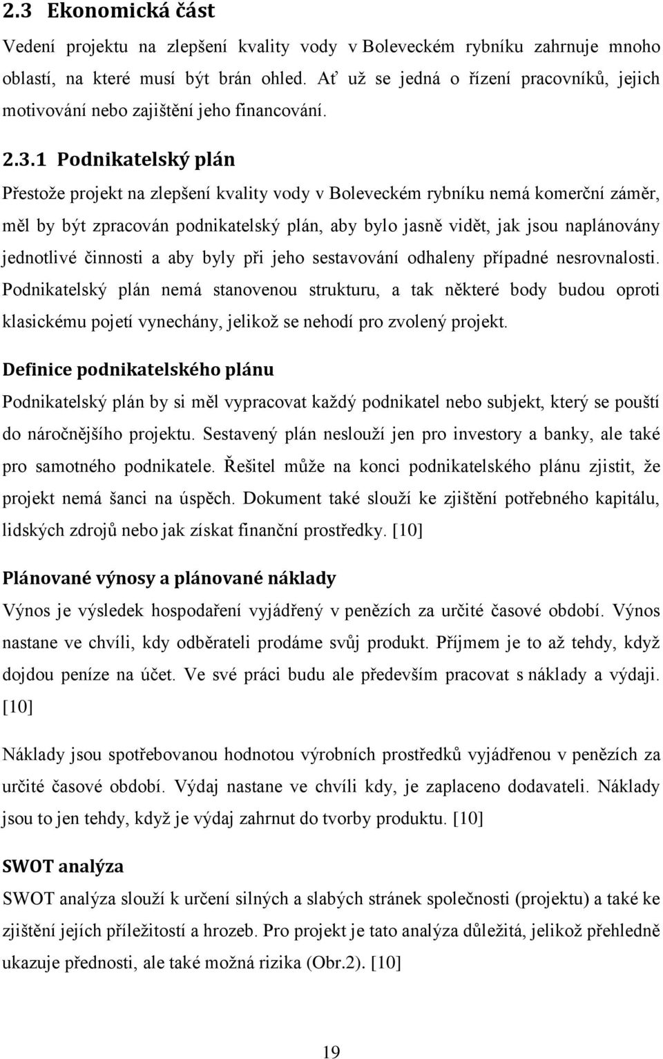 1 Podnikatelský plán Přestoţe projekt na zlepšení kvality vody v Boleveckém rybníku nemá komerční záměr, měl by být zpracován podnikatelský plán, aby bylo jasně vidět, jak jsou naplánovány jednotlivé