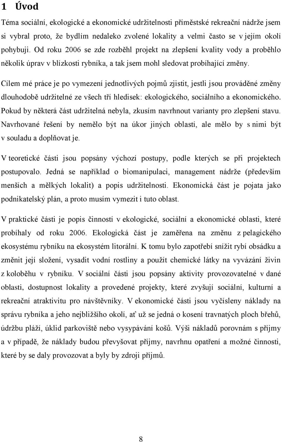 Cílem mé práce je po vymezení jednotlivých pojmů zjistit, jestli jsou prováděné změny dlouhodobě udrţitelné ze všech tří hledisek: ekologického, sociálního a ekonomického.
