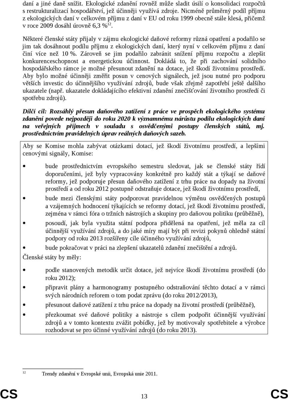 Některé členské státy přijaly v zájmu ekologické daňové reformy různá opatření a podařilo se jim tak dosáhnout podílu příjmu z ekologických daní, který nyní v celkovém příjmu z daní činí více než 10
