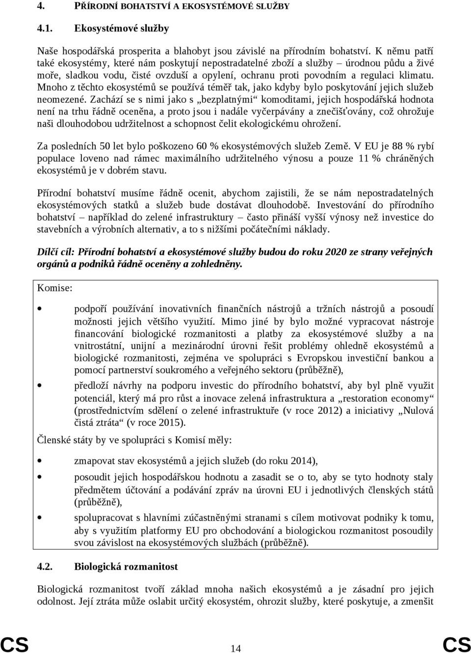 Mnoho z těchto ekosystémů se používá téměř tak, jako kdyby bylo poskytování jejich služeb neomezené.