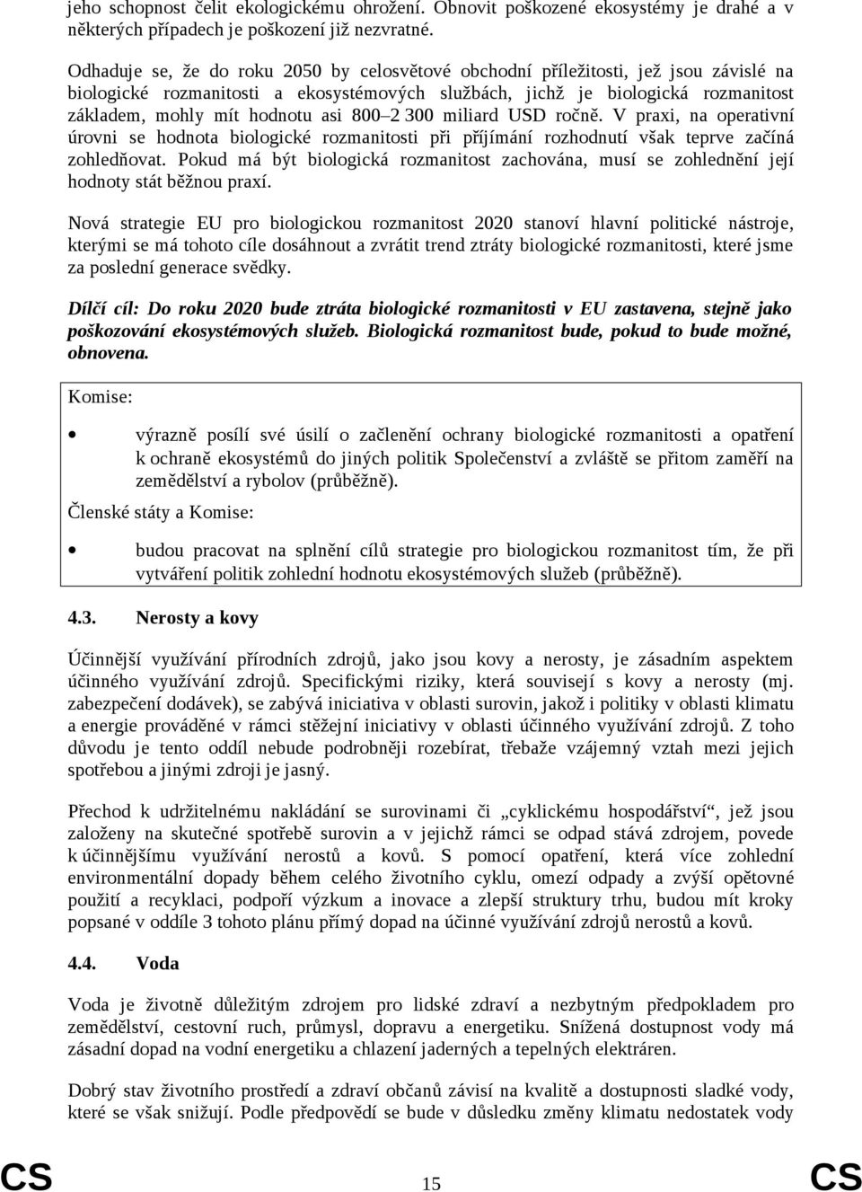 asi 800 2 300 miliard USD ročně. V praxi, na operativní úrovni se hodnota biologické rozmanitosti při příjímání rozhodnutí však teprve začíná zohledňovat.