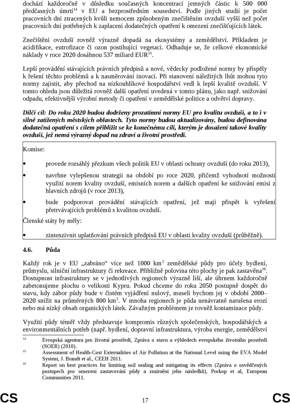 látek. Znečištění ovzduší rovněž výrazně dopadá na ekosystémy a zemědělství. Příkladem je acidifikace, eutrofizace či ozon postihující vegetaci.