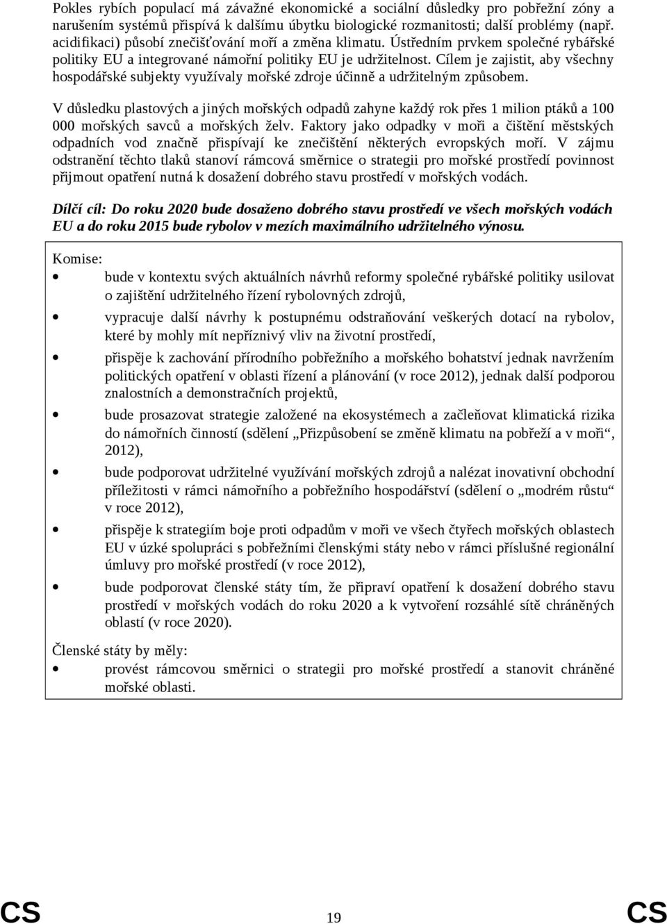 Cílem je zajistit, aby všechny hospodářské subjekty využívaly mořské zdroje účinně a udržitelným způsobem.