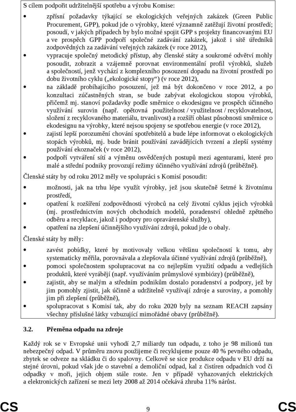 veřejných zakázek (v roce 2012), vypracuje společný metodický přístup, aby členské státy a soukromé odvětví mohly posoudit, zobrazit a vzájemně porovnat environmentální profil výrobků, služeb a