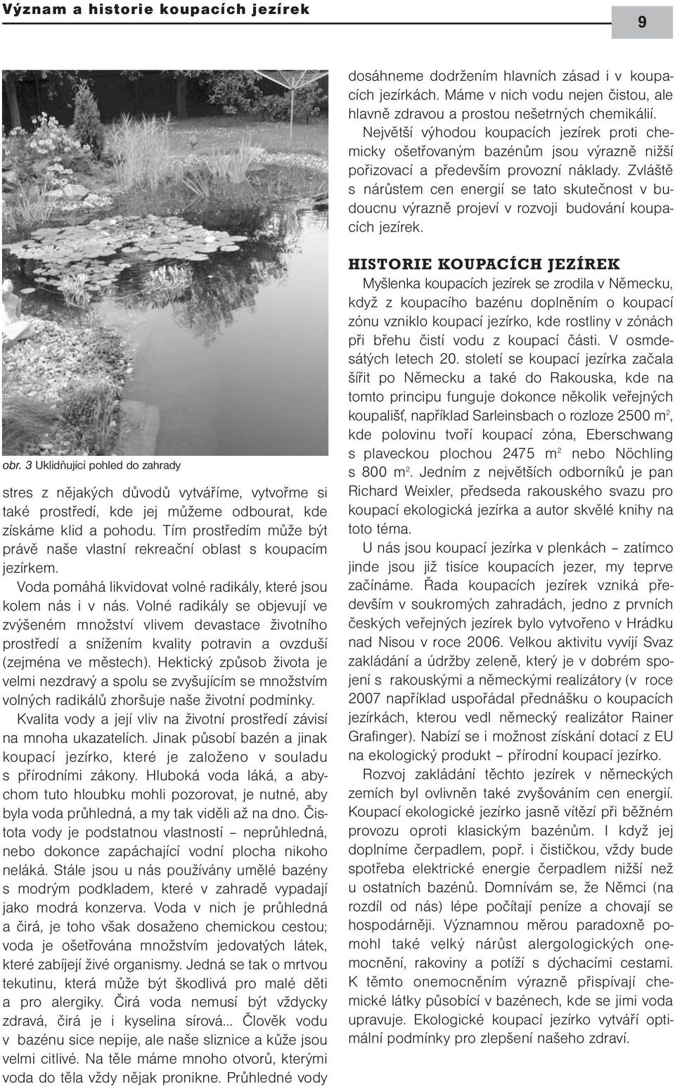 Zvláště s nárůstem cen energií se tato skutečnost v budoucnu výrazně projeví v rozvoji budování koupacích jezírek. obr.