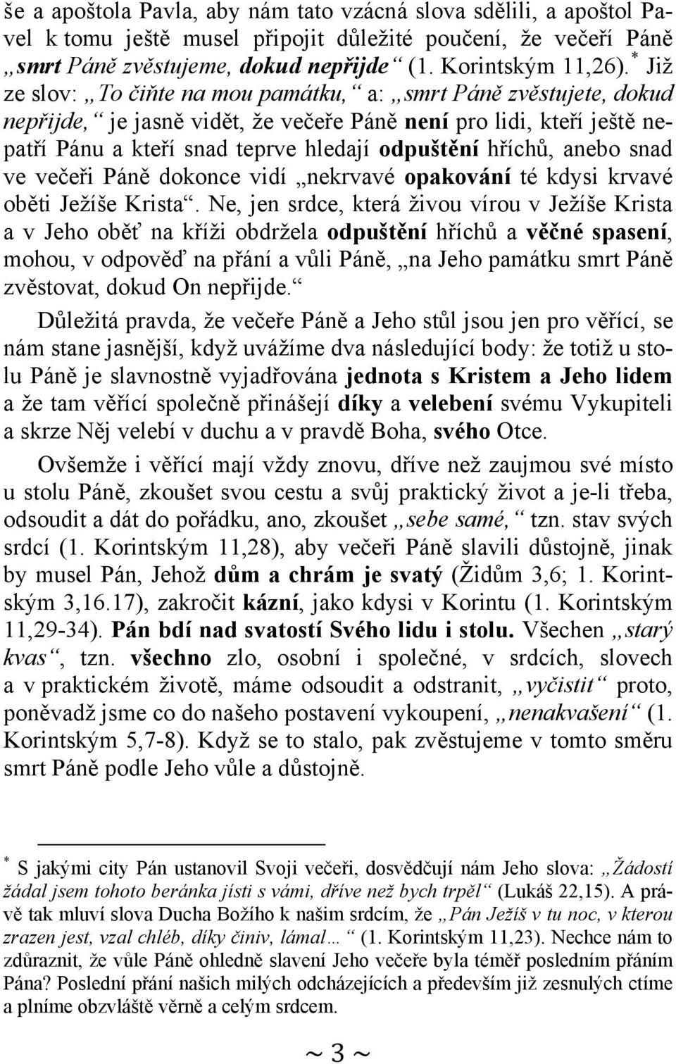 anebo snad ve večeři Páně dokonce vidí nekrvavé opakování té kdysi krvavé oběti Ježíše Krista.