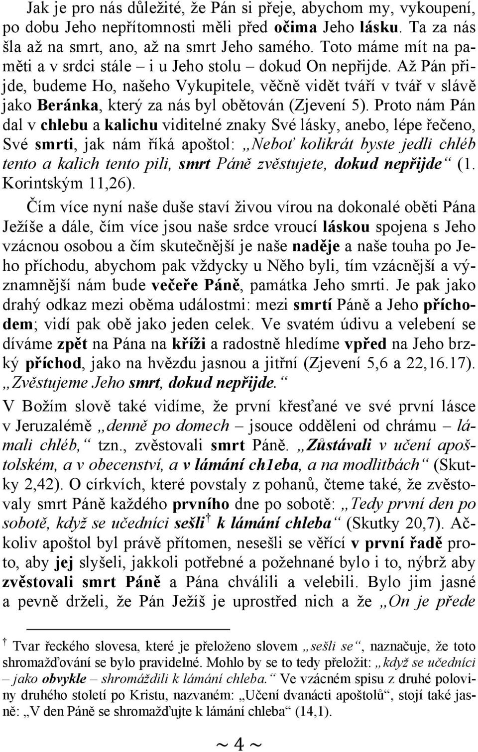 Až Pán přijde, budeme Ho, našeho Vykupitele, věčně vidět tváří v tvář v slávě jako Beránka, který za nás byl obětován (Zjevení 5).