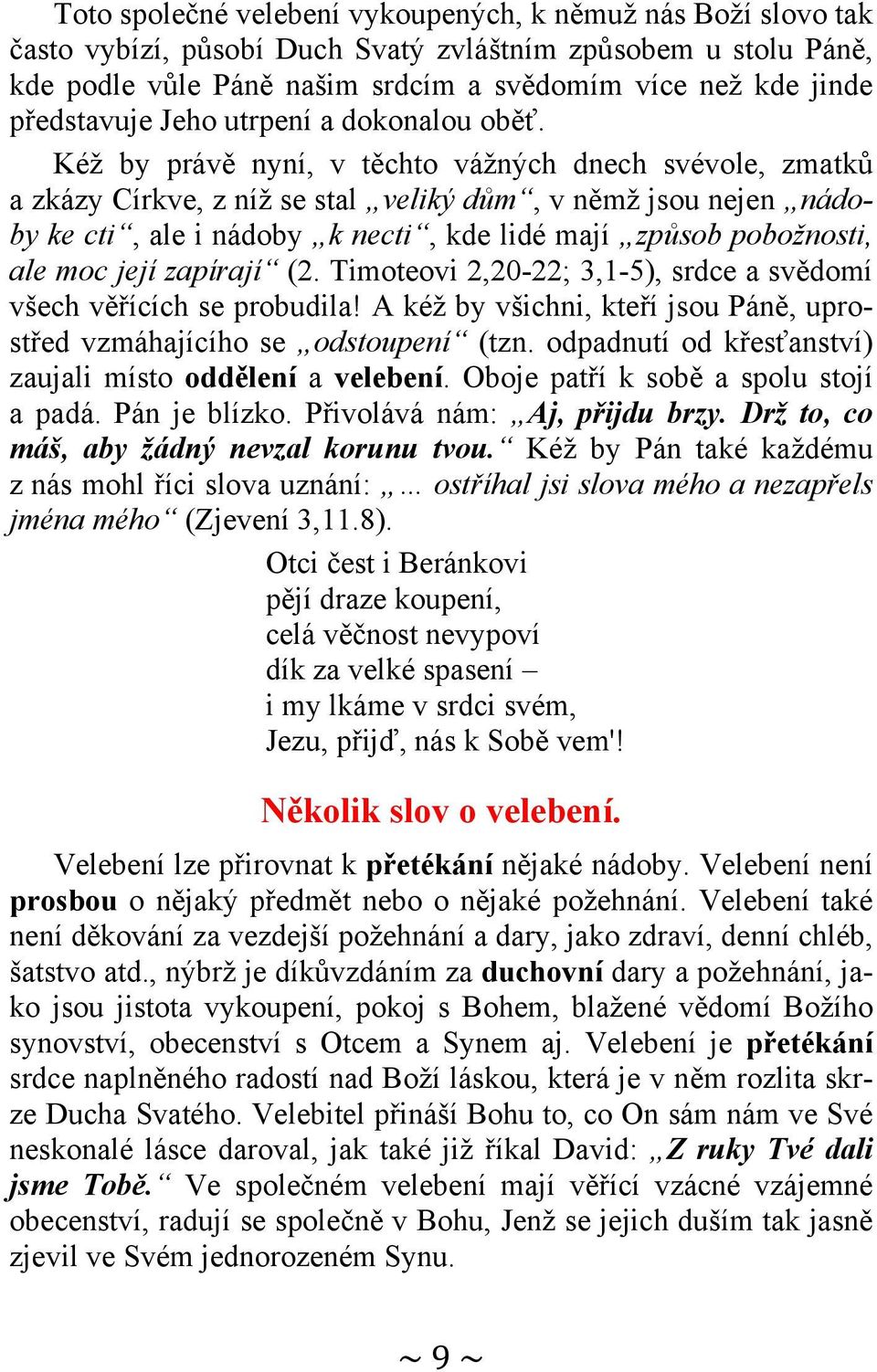 Kéž by právě nyní, v těchto vážných dnech svévole, zmatků a zkázy Církve, z níž se stal veliký dům, v němž jsou nejen nádoby ke cti, ale i nádoby k necti, kde lidé mají způsob pobožnosti, ale moc