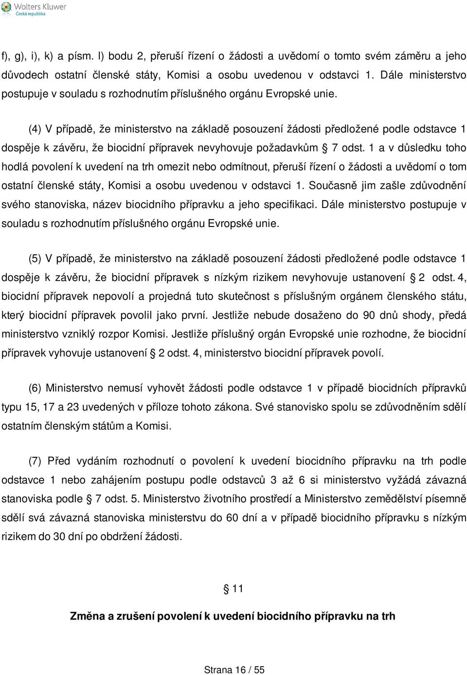(4) V případě, že ministerstvo na základě posouzení žádosti předložené podle odstavce 1 dospěje k závěru, že biocidní přípravek nevyhovuje požadavkům 7 odst.
