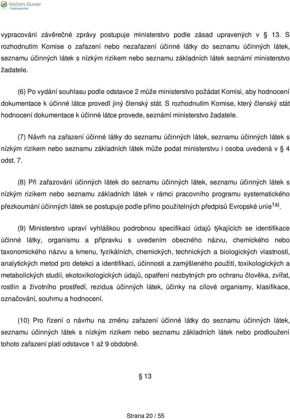 (6) Po vydání souhlasu podle odstavce 2 může ministerstvo požádat Komisi, aby hodnocení dokumentace k účinné látce provedl jiný členský stát.