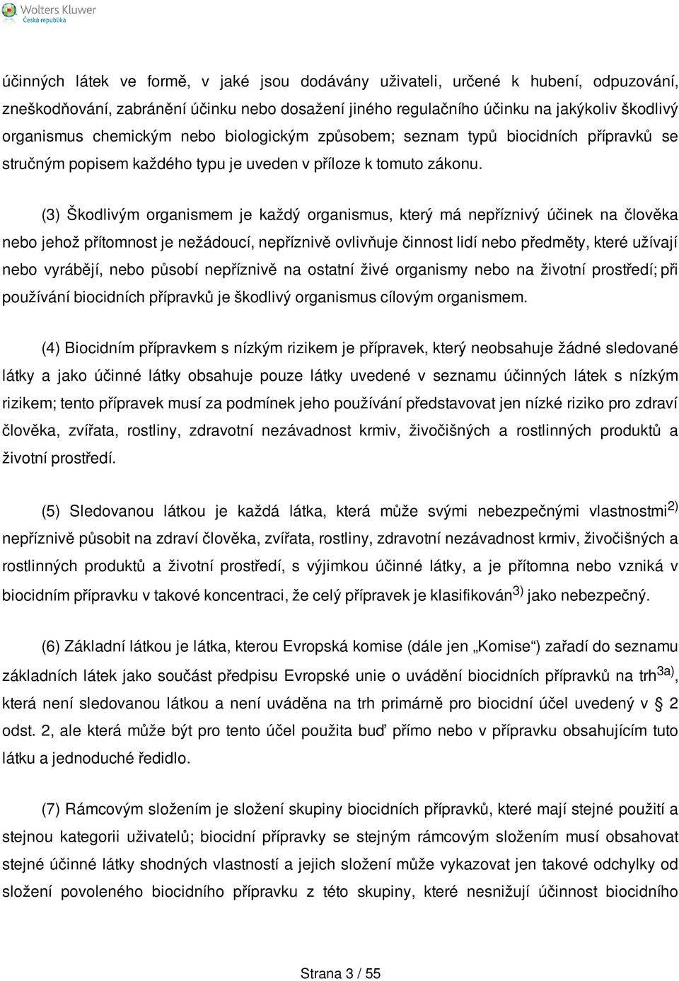 (3) Škodlivým organismem je každý organismus, který má nepříznivý účinek na člověka nebo jehož přítomnost je nežádoucí, nepříznivě ovlivňuje činnost lidí nebo předměty, které užívají nebo vyrábějí,
