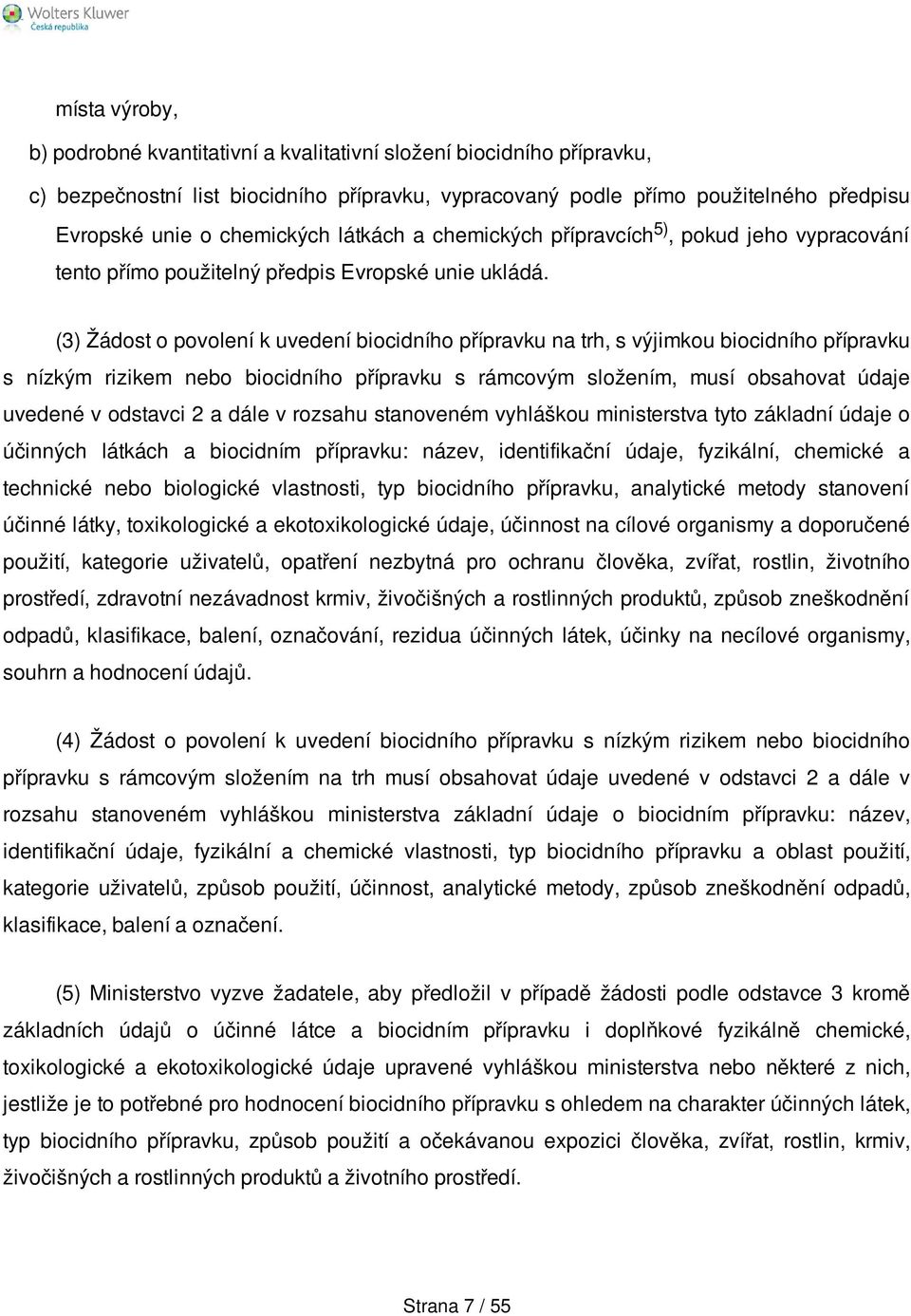 (3) Žádost o povolení k uvedení biocidního přípravku na trh, s výjimkou biocidního přípravku s nízkým rizikem nebo biocidního přípravku s rámcovým složením, musí obsahovat údaje uvedené v odstavci 2