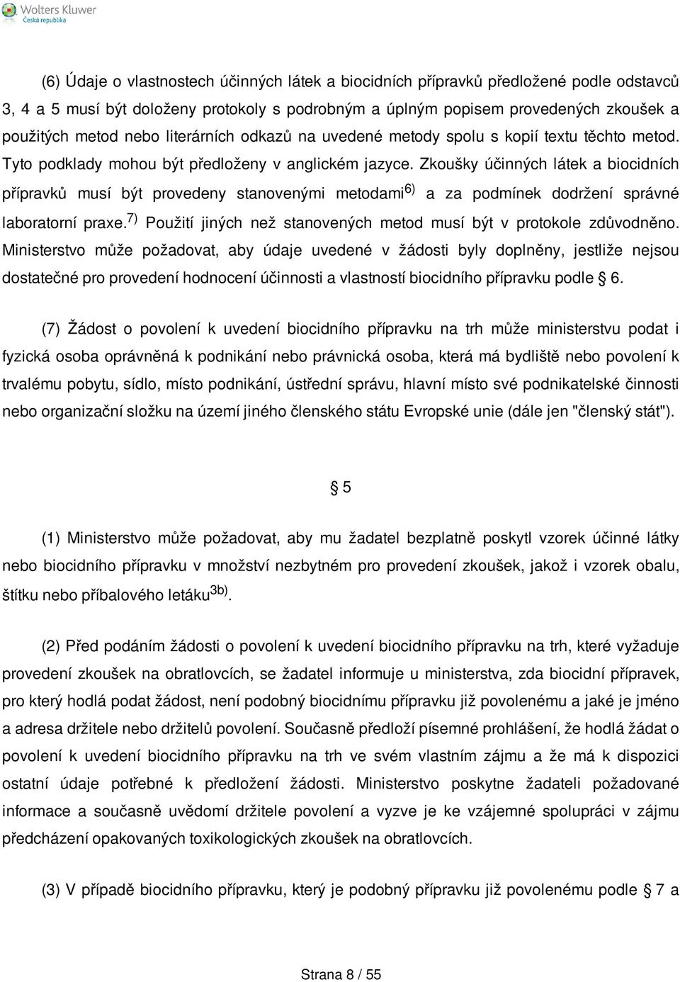 Zkoušky účinných látek a biocidních přípravků musí být provedeny stanovenými metodami 6) a za podmínek dodržení správné laboratorní praxe.