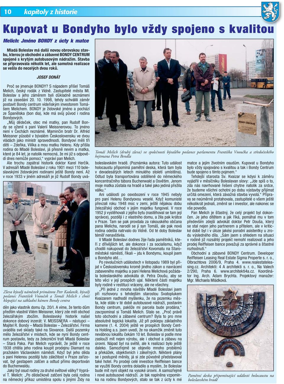 JOSEF DONÁT Zleva bývalý náměstek primátora Petr Kadaník, bývalý poslanec František Vnouček a Tomáš Melich s chotí klepající na základní kámen Bondy centra Proč se jmenuje BONDY?