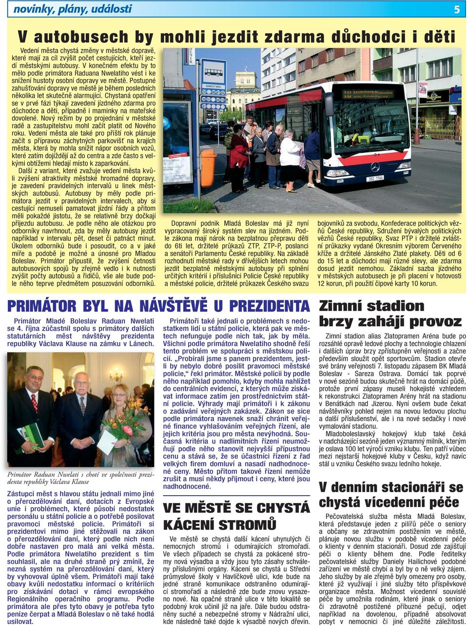 Postupné zahušťování dopravy ve městě je během posledních několika let skutečně alarmující.