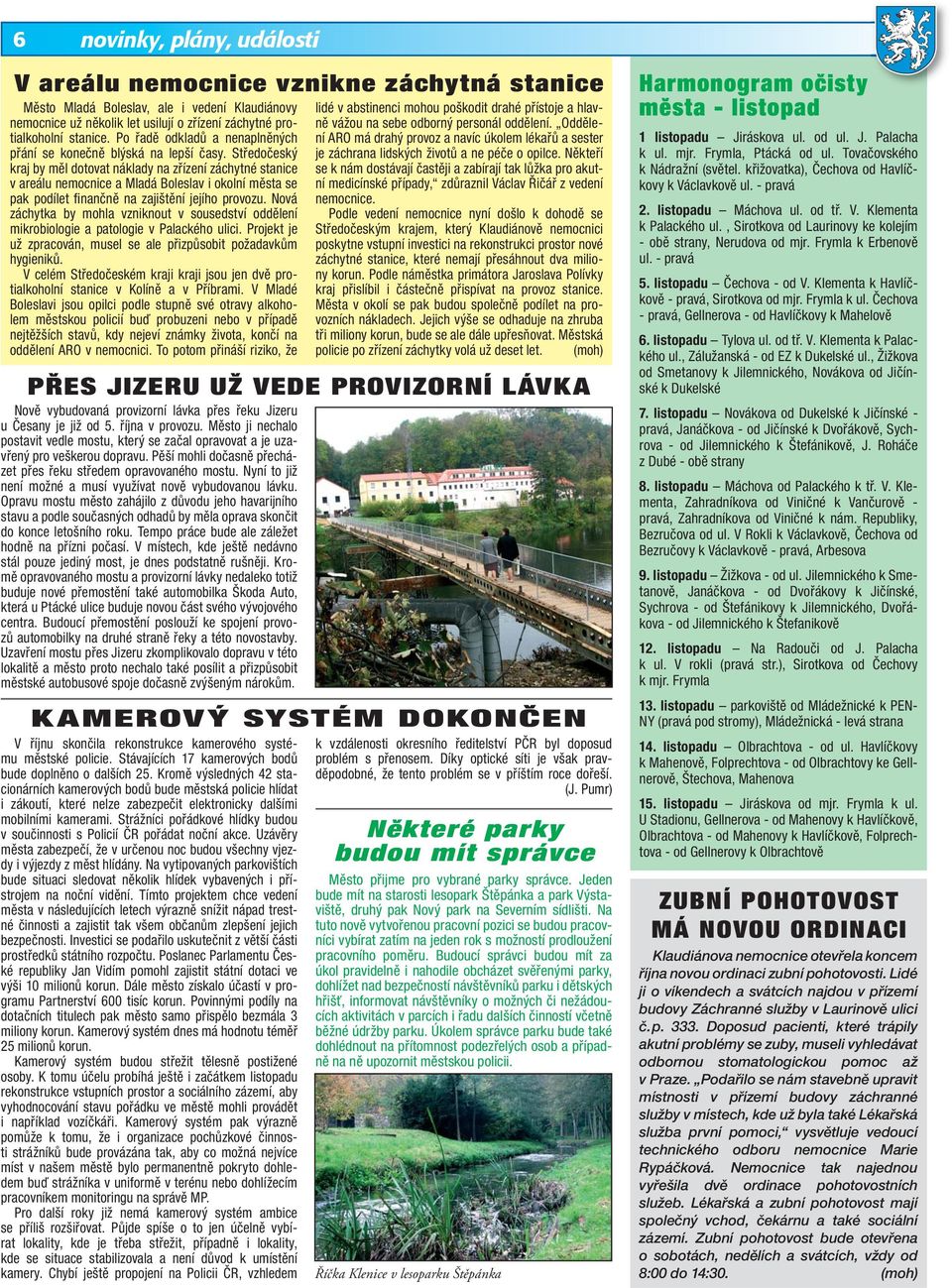 Středočeský kraj by měl dotovat náklady na zřízení záchytné stanice v areálu nemocnice a Mladá Boleslav i okolní města se pak podílet fi nančně na zajištění jejího provozu.