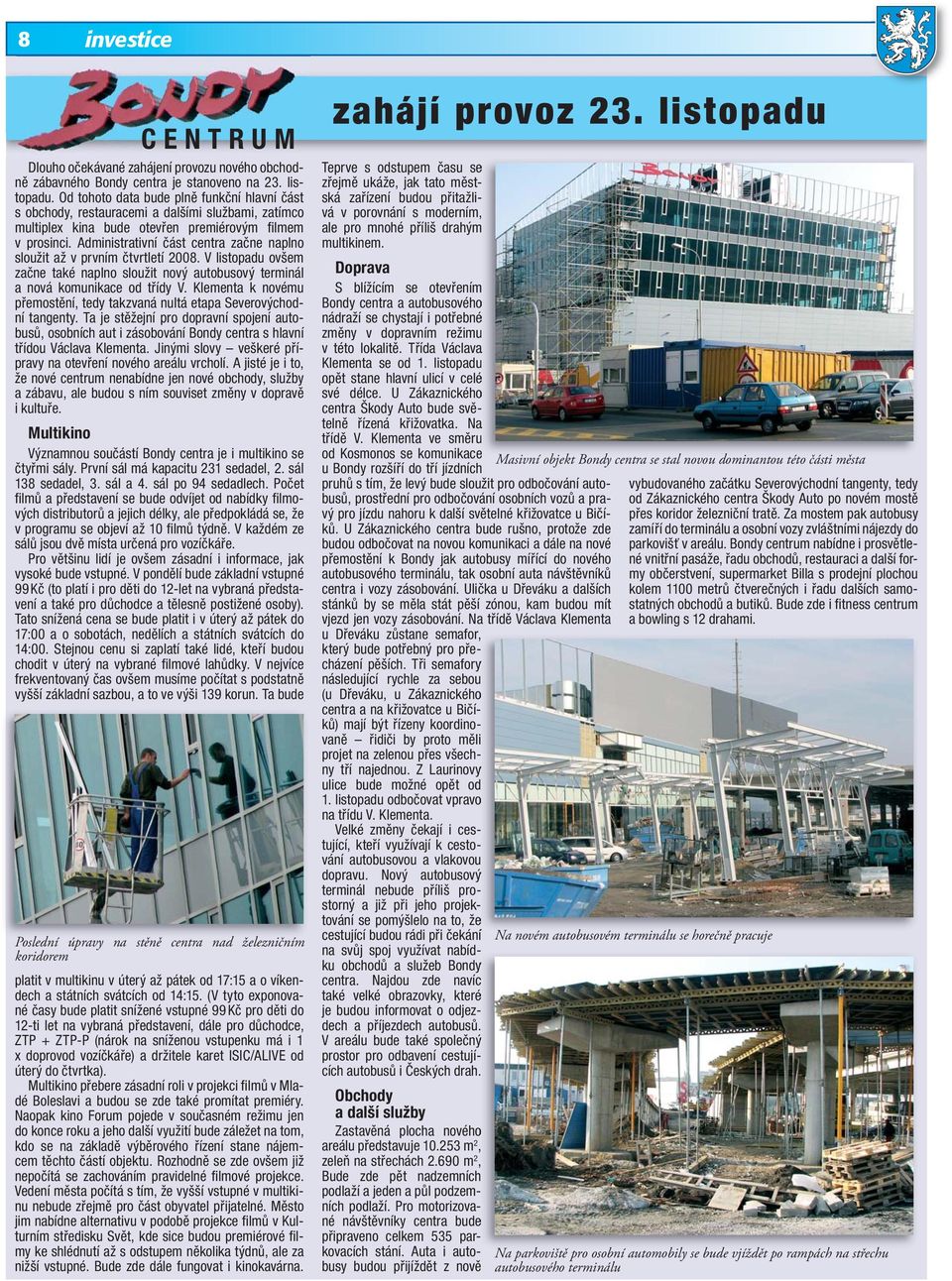 Administrativní část centra začne naplno sloužit až v prvním čtvrtletí 2008. V listopadu ovšem začne také naplno sloužit nový autobusový terminál a nová komunikace od třídy V.