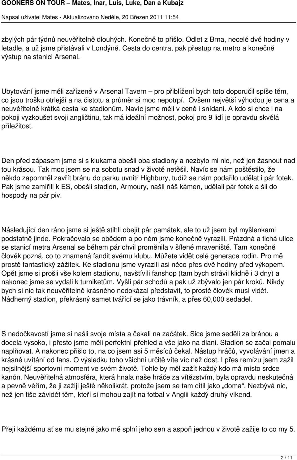 Ubytování jsme měli zařízené v Arsenal Tavern pro přiblížení bych toto doporučil spíše těm, co jsou trošku otrlejší a na čistotu a průměr si moc nepotrpí.