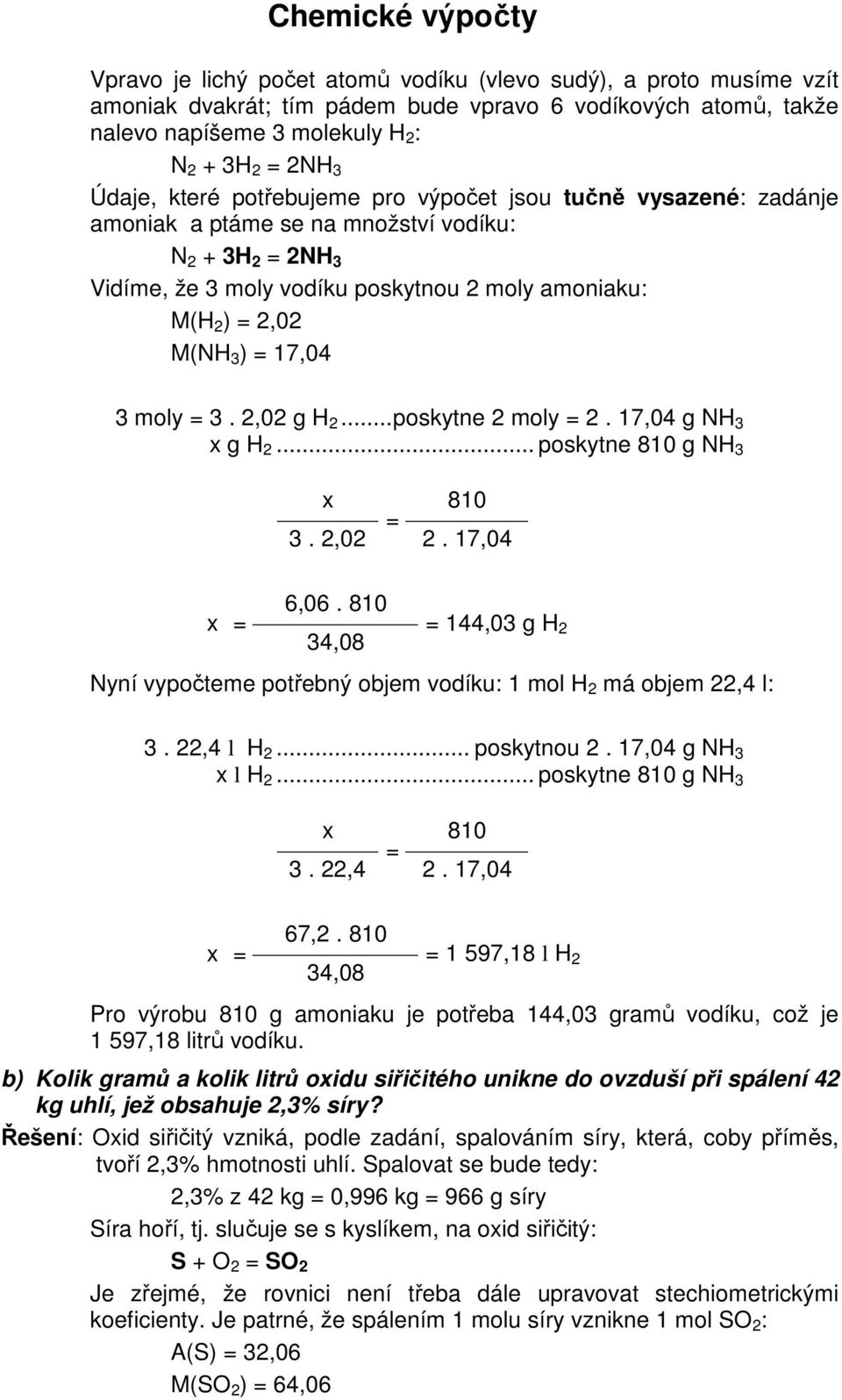 2,02 g H 2...poskytne 2 moly 2. 17,04 g NH 3 x g H 2... poskytne 810 g NH 3 x 810 3. 2,02 2. 17,04 6,06. 810 34,08 144,03 g H 2 Nyní vypočteme potřebný objem vodíku: 1 mol H 2 má objem 22,4 l: 3.
