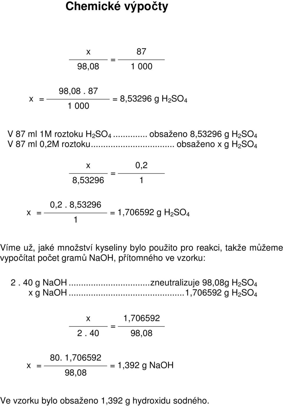 8,53296 1 1,706592 g H 2 SO 4 Víme už, jaké množství kyseliny bylo použito pro reakci, takže můžeme vypočítat počet gramů NaOH,