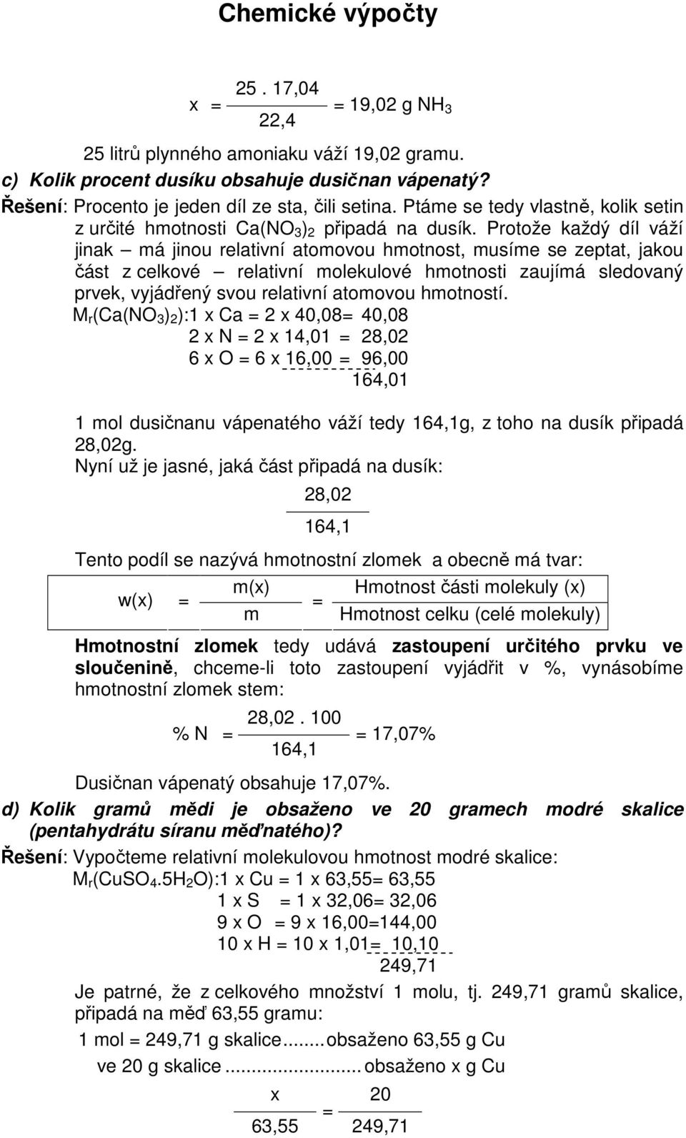 Protože každý díl váží jinak má jinou relativní atomovou hmotnost, musíme se zeptat, jakou část z celkové relativní molekulové hmotnosti zaujímá sledovaný prvek, vyjádřený svou relativní atomovou