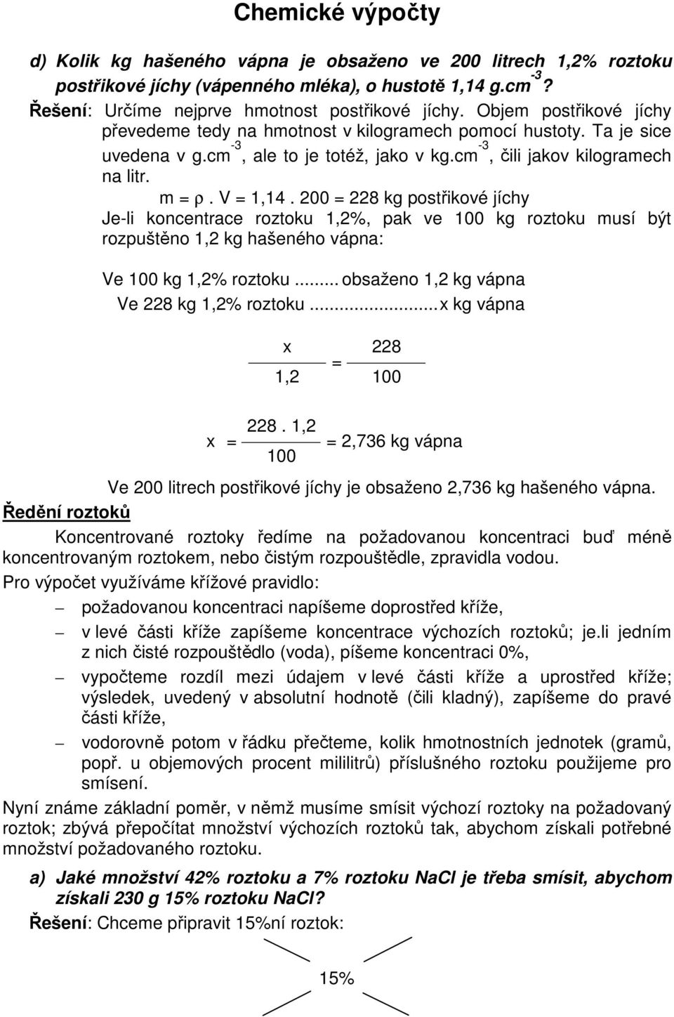 200 228 kg postřikové jíchy Je-li koncentrace roztoku 1,2%, pak ve 100 kg roztoku musí být rozpuštěno 1,2 kg hašeného vápna: Ve 100 kg 1,2% roztoku... obsaženo 1,2 kg vápna Ve 228 kg 1,2% roztoku.