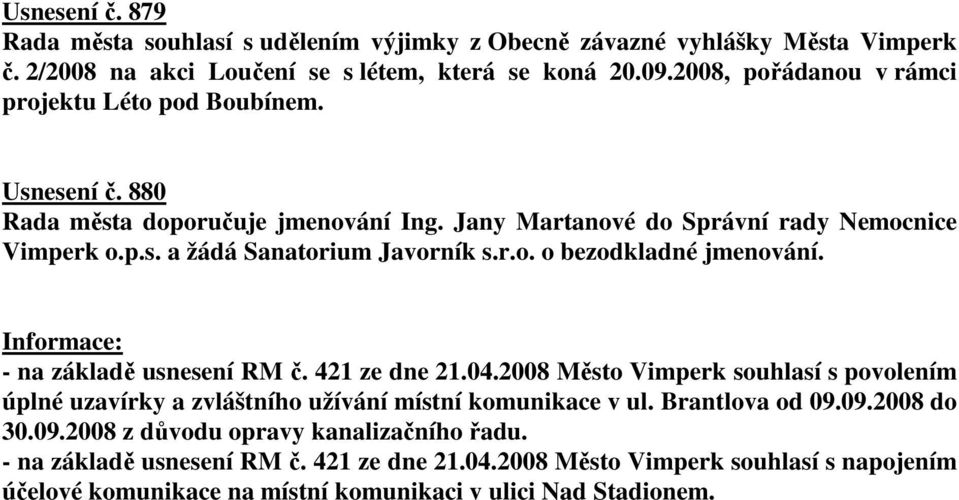 r.o. o bezodkladné jmenování. Informace: - na základě usnesení RM č. 421 ze dne 21.04.2008 Město Vimperk souhlasí s povolením úplné uzavírky a zvláštního užívání místní komunikace v ul.