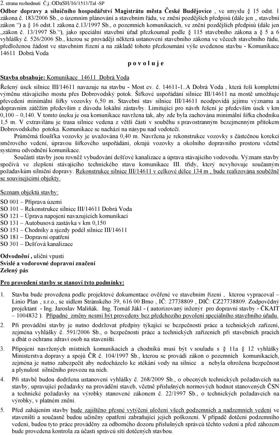 , o pozemních komunikacích, ve znění pozdějších předpisů (dále jen zákon č. 13/1997 Sb. ), jako speciální stavební úřad přezkoumal podle 115 stavebního zákona a 5 a 6 vyhlášky č. 526/2006 Sb.