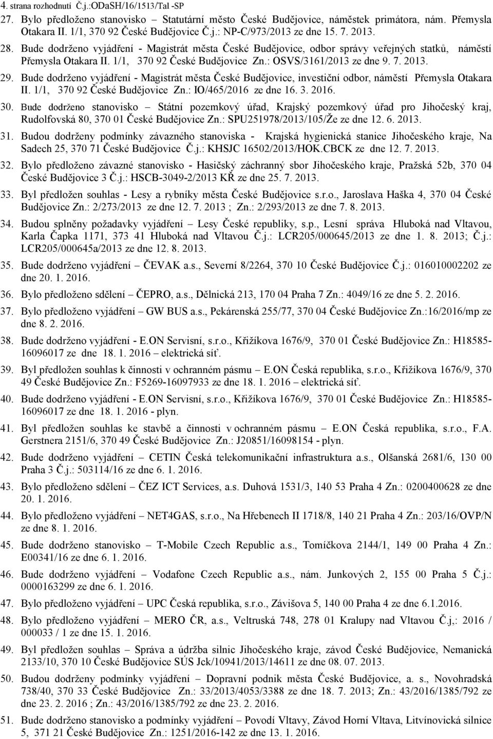 Bude dodrženo vyjádření - Magistrát města, investiční odbor, náměstí Přemysla Otakara II. 1/1, 370 92 Zn.: IO/465/2016 ze dne 16. 3. 2016. 30.