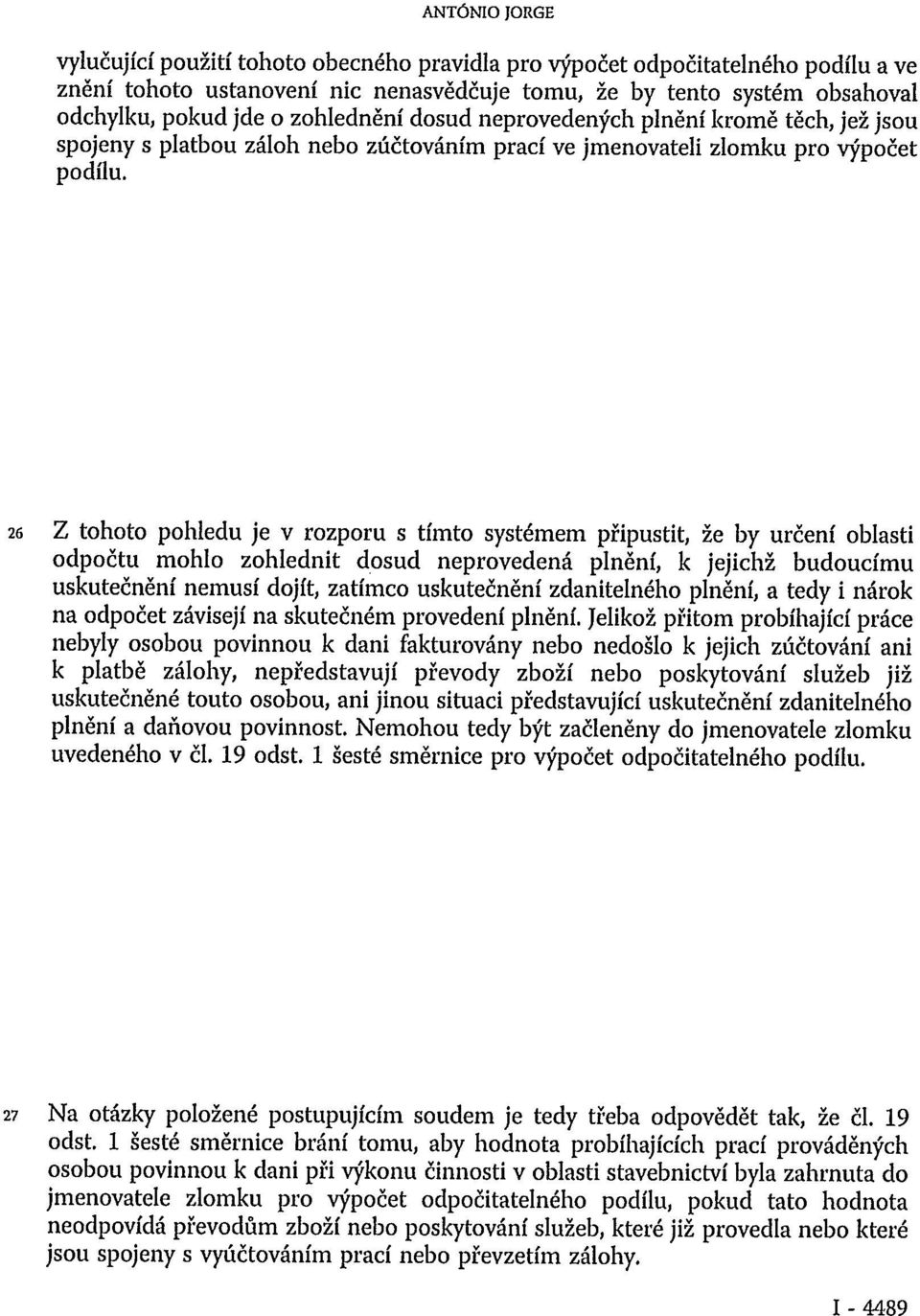 26 Z tohoto pohledu je v rozporu s tímto systémem připustit, že by určení oblasti odpočtu mohlo zohlednit dosud neprovedená plnění, k jejichž budoucímu uskutečnění nemusí dojít, zatímco uskutečnění