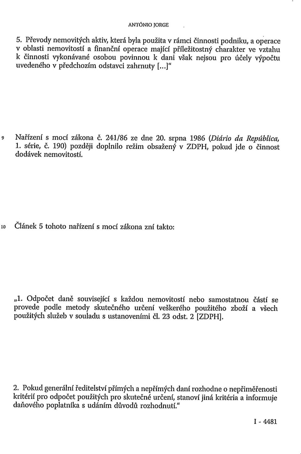 povinnou k dani však nejsou pro účely výpočtu uvedeného v předchozím odstavci zahrnuty [...]" 9 Nařízení s mocí zákona č. 241/86 ze dne 20. srpna 1986 (Diário da República, 1. série, č.