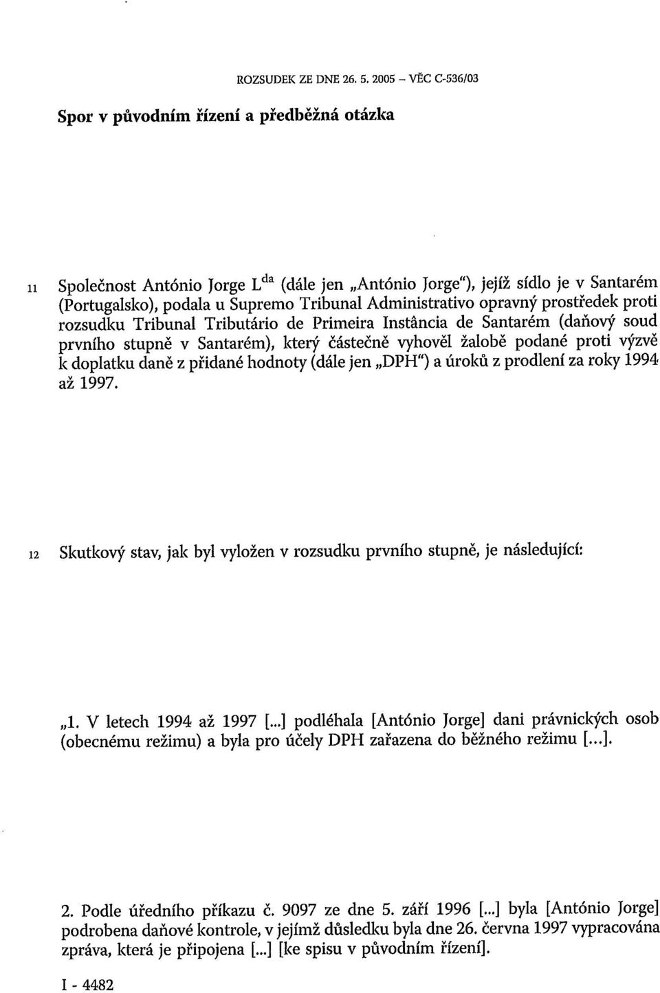 Administrativo opravný prostředek proti rozsudku Tribunál Tributário de Primeira Instáncia de Santarém (daňový soud prvního stupně v Santarém), který částečně vyhověl žalobě podané proti výzvě k