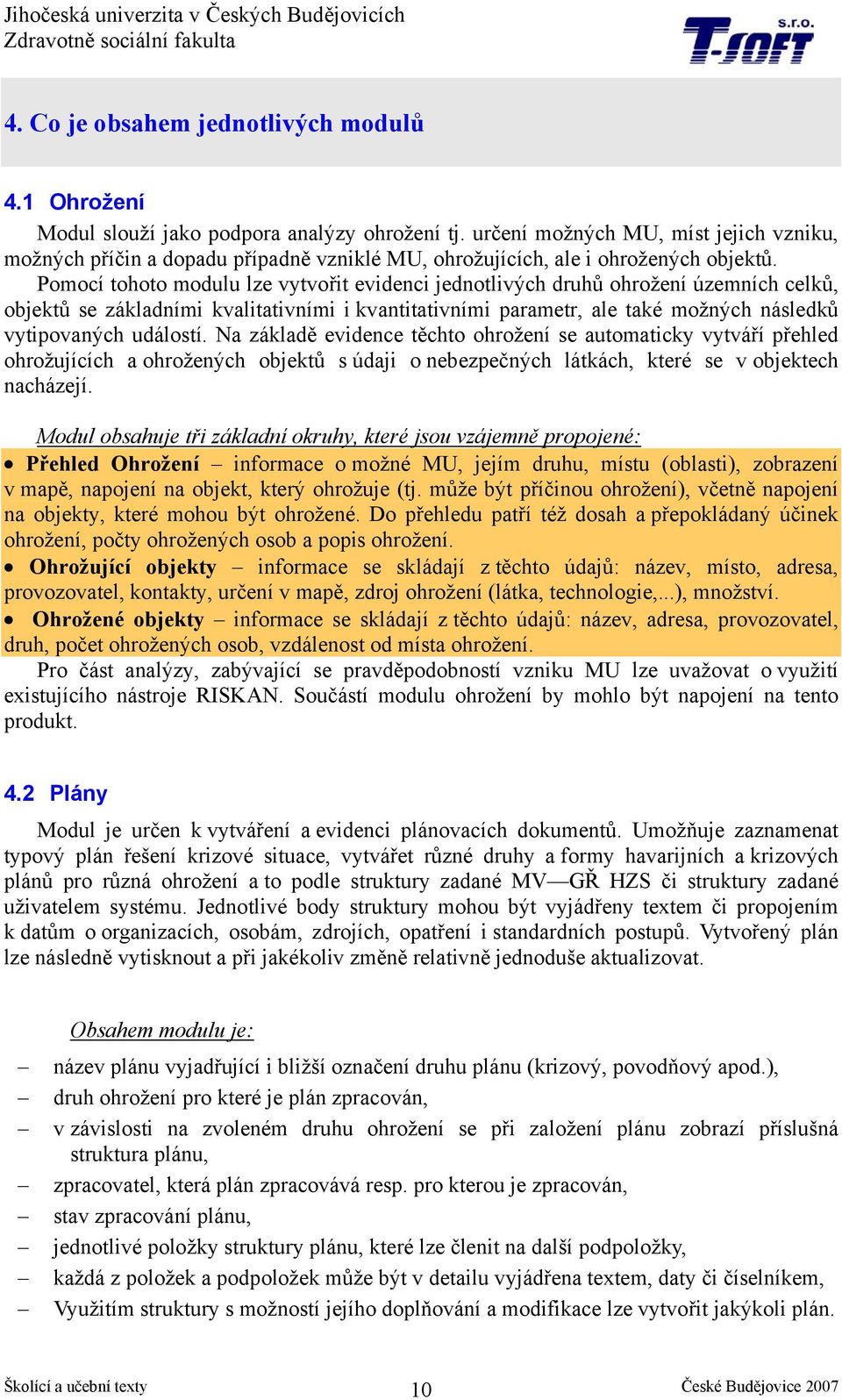 Pomocí tohoto modulu lze vytvořit evidenci jednotlivých druhů ohrožení územních celků, objektů se základními kvalitativními i kvantitativními parametr, ale také možných následků vytipovaných událostí.