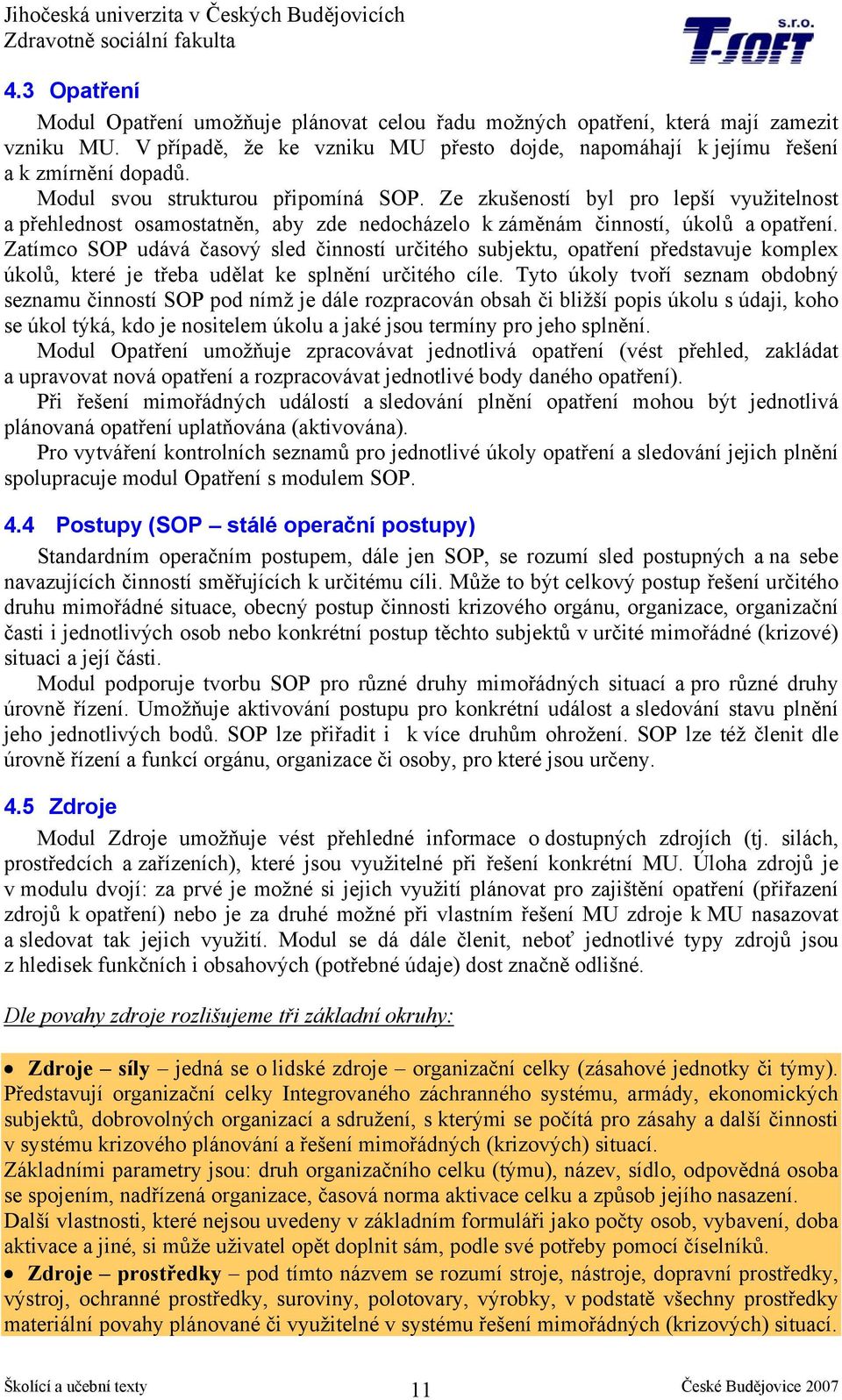 Zatímco SOP udává časový sled činností určitého subjektu, opatření představuje komplex úkolů, které je třeba udělat ke splnění určitého cíle.