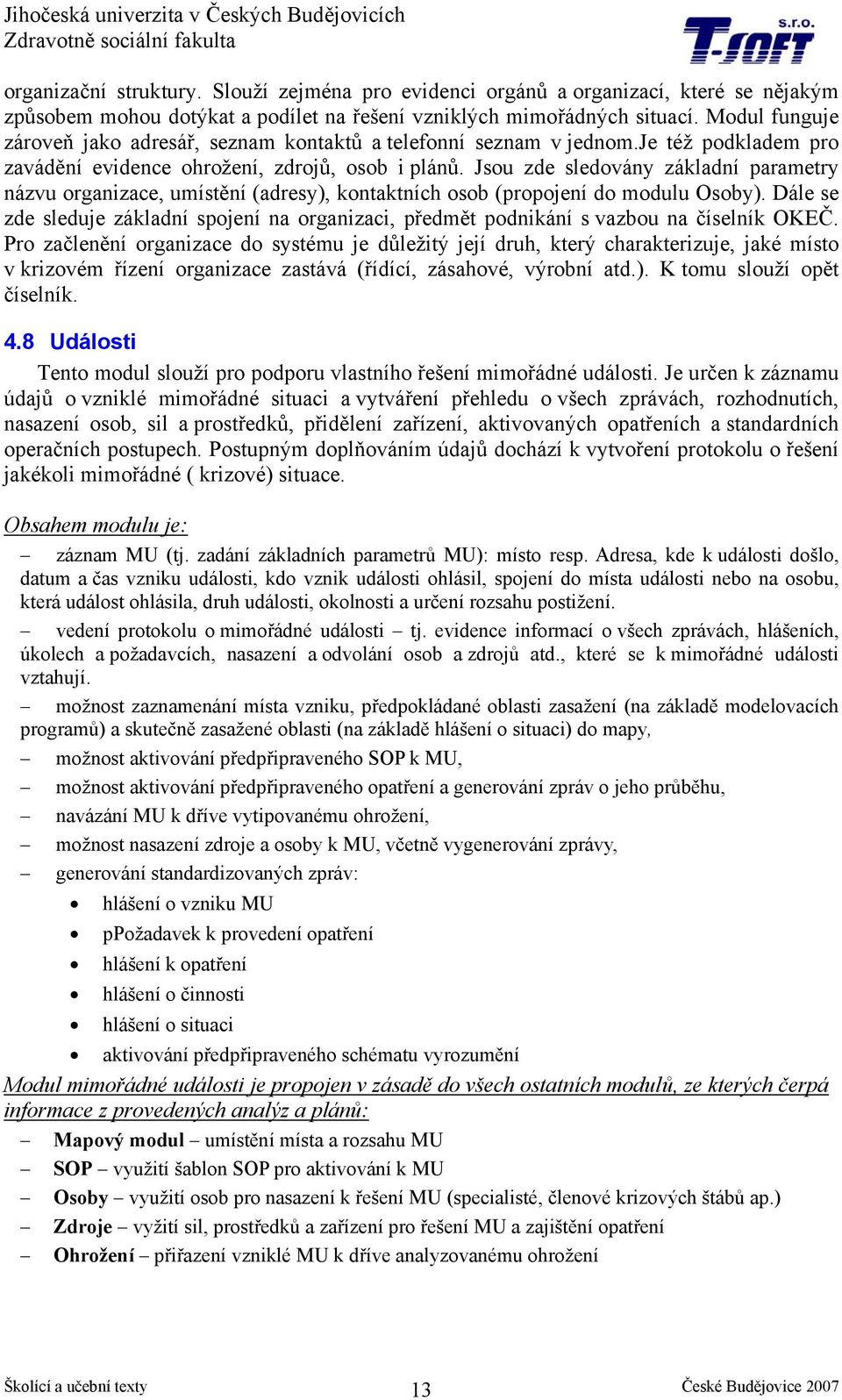 Jsou zde sledovány základní parametry názvu organizace, umístění (adresy), kontaktních osob (propojení do modulu Osoby).