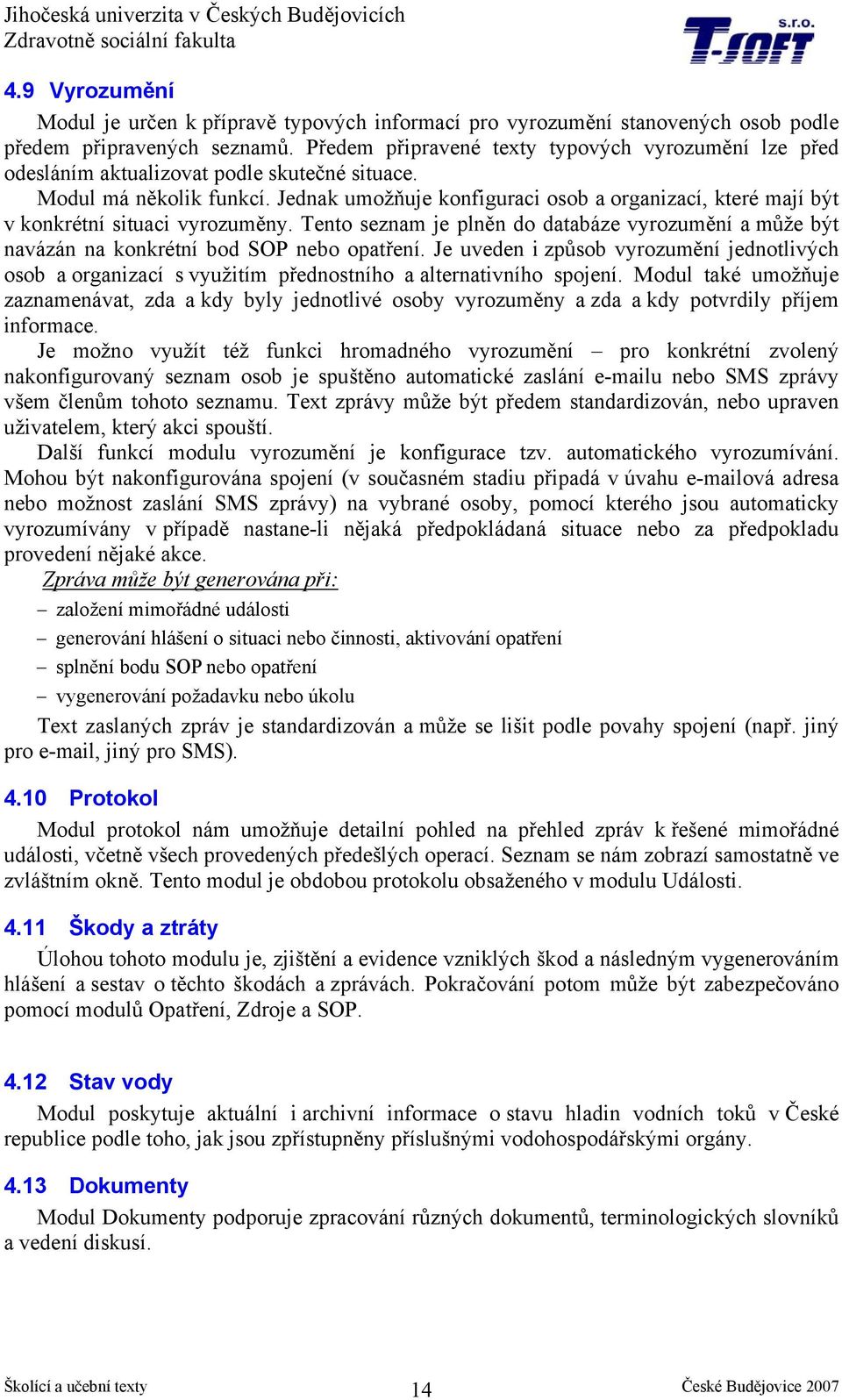 Jednak umožňuje konfiguraci osob a organizací, které mají být v konkrétní situaci vyrozuměny. Tento seznam je plněn do databáze vyrozumění a může být navázán na konkrétní bod SOP nebo opatření.