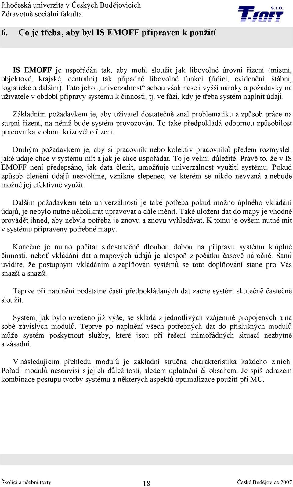 ve fázi, kdy je třeba systém naplnit údaji. Základním požadavkem je, aby uživatel dostatečně znal problematiku a způsob práce na stupni řízení, na němž bude systém provozován.