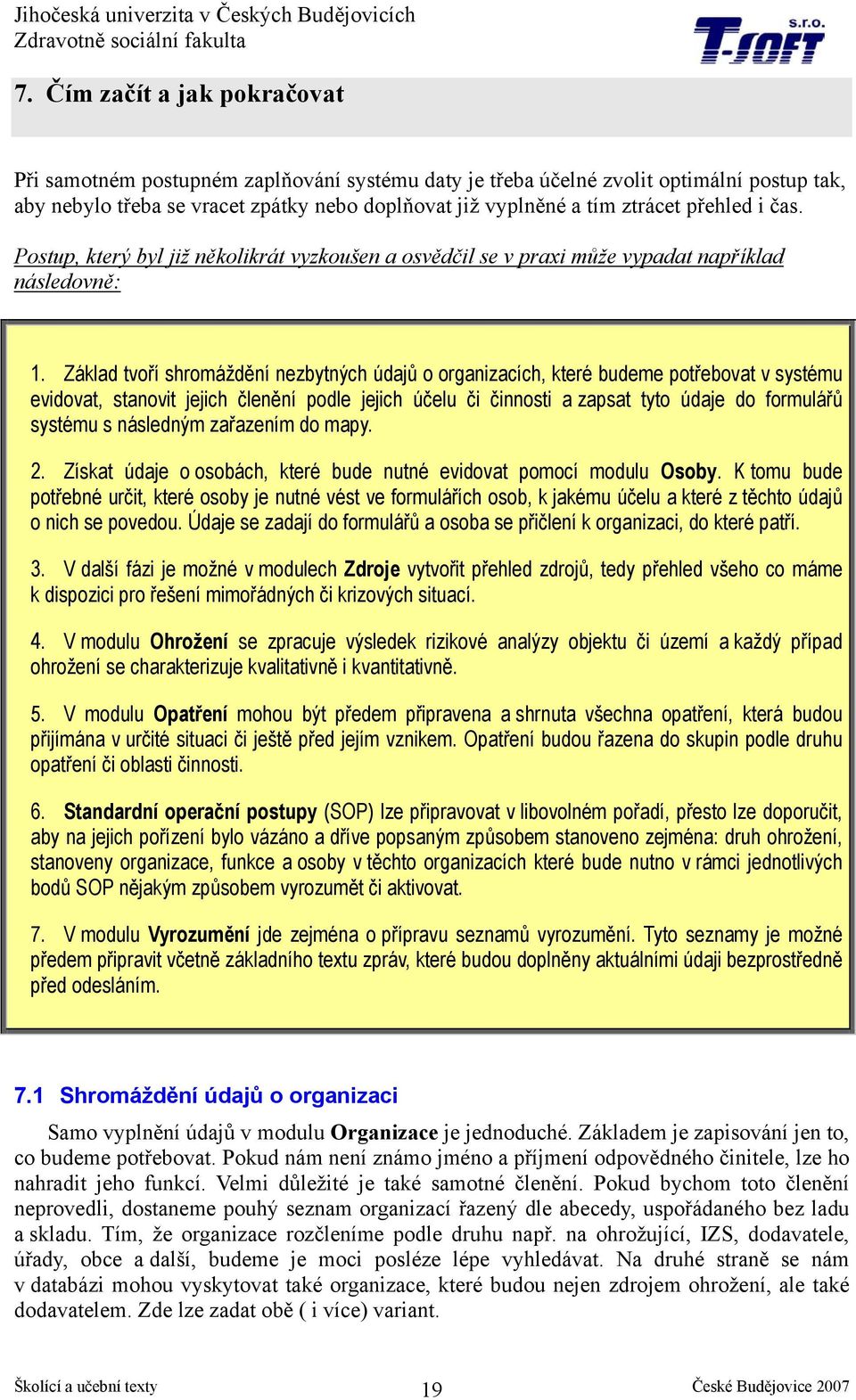 Základ tvoří shromáždění nezbytných údajů o organizacích, které budeme potřebovat v systému evidovat, stanovit jejich členění podle jejich účelu či činnosti a zapsat tyto údaje do formulářů systému s