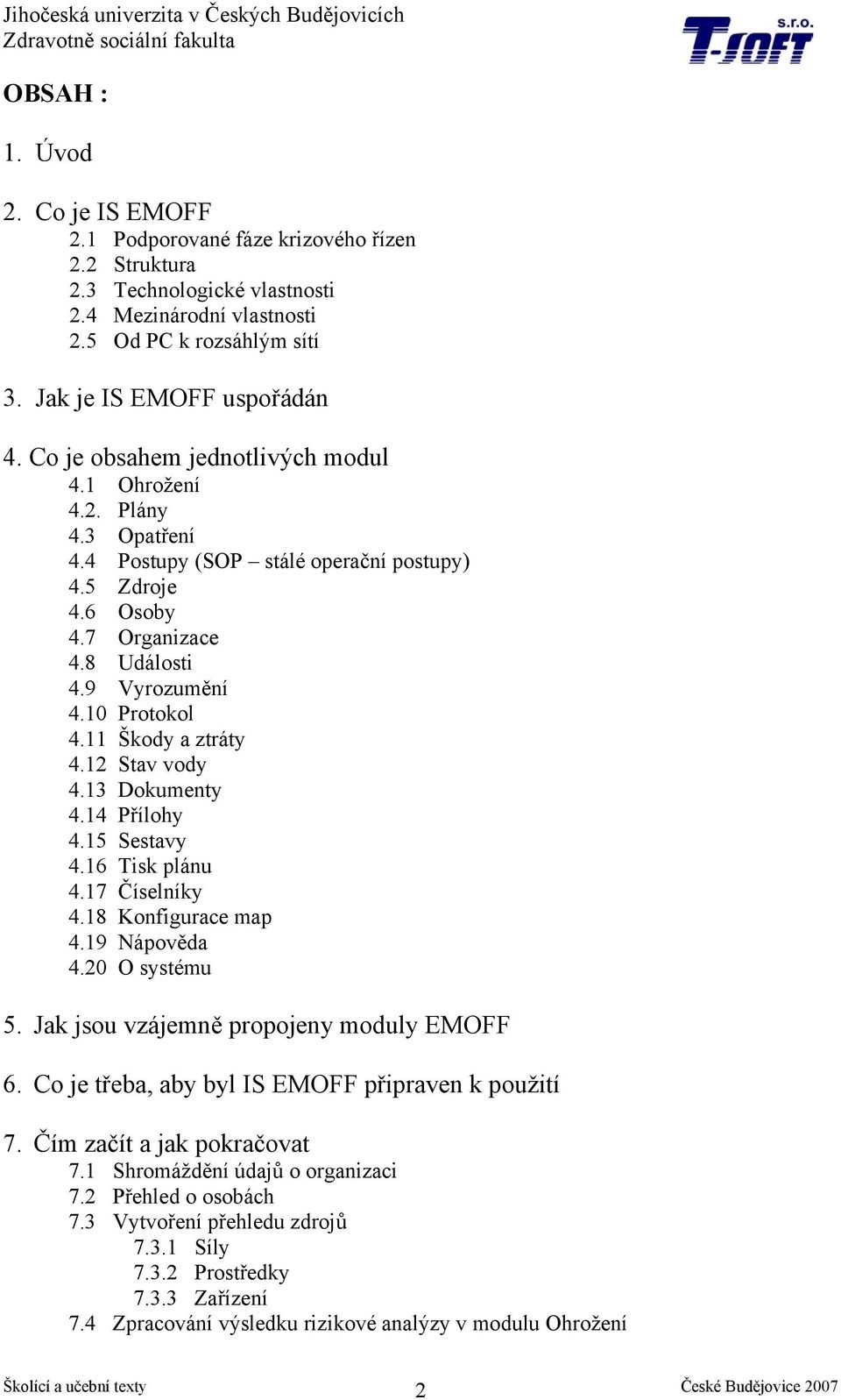 11 Škody a ztráty 4.12 Stav vody 4.13 Dokumenty 4.14 Přílohy 4.15 Sestavy 4.16 Tisk plánu 4.17 Číselníky 4.18 Konfigurace map 4.19 Nápověda 4.20 O systému 5.