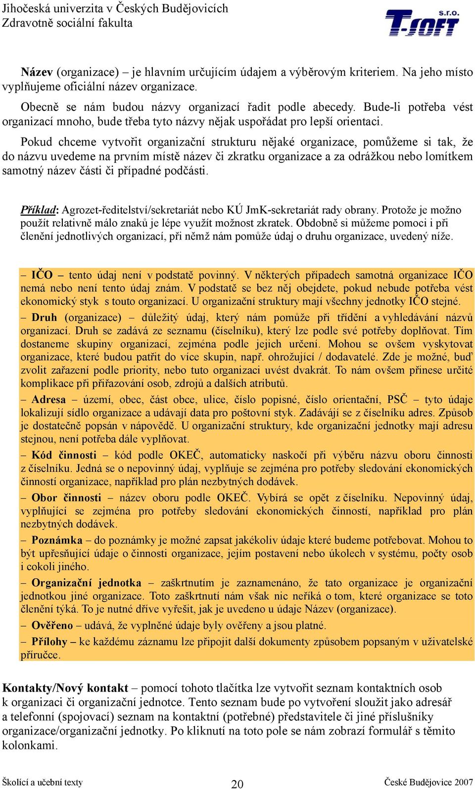 Pokud chceme vytvořit organizační strukturu nějaké organizace, pomůžeme si tak, že do názvu uvedeme na prvním místě název či zkratku organizace a za odrážkou nebo lomítkem samotný název části či