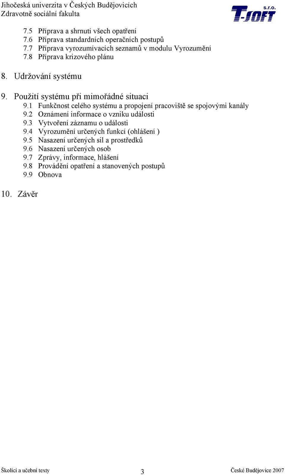 1 Funkčnost celého systému a propojení pracoviště se spojovými kanály 9.2 Oznámení informace o vzniku události 9.3 Vytvoření záznamu o události 9.