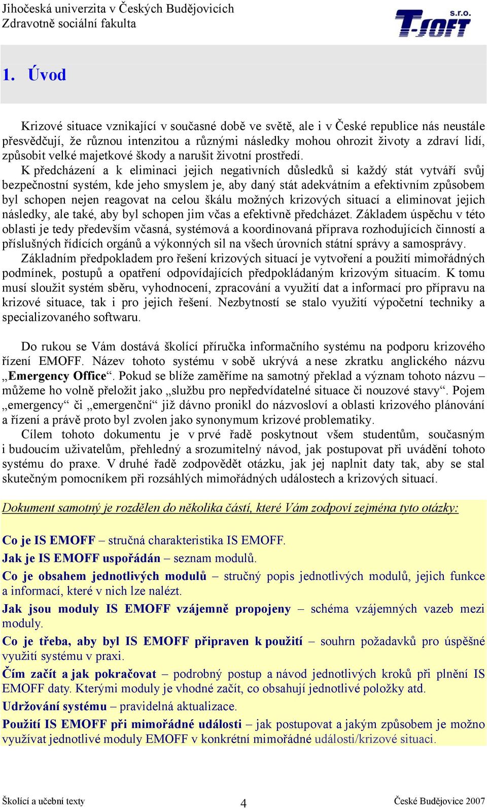 K předcházení a k eliminaci jejich negativních důsledků si každý stát vytváří svůj bezpečnostní systém, kde jeho smyslem je, aby daný stát adekvátním a efektivním způsobem byl schopen nejen reagovat