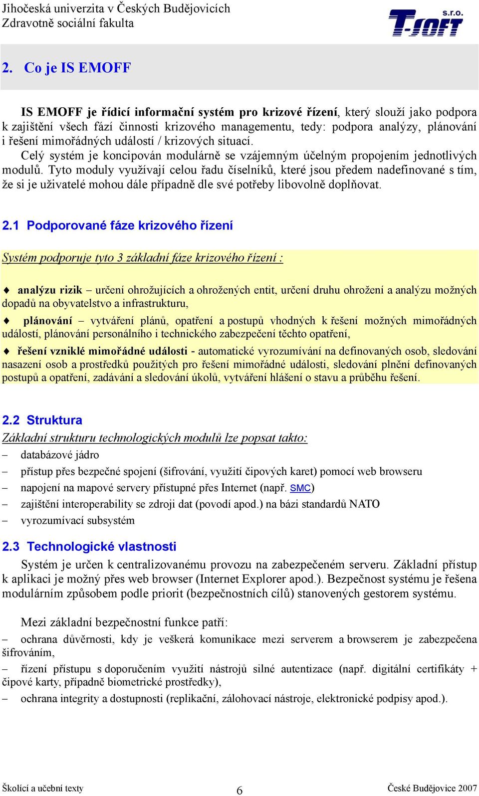 Tyto moduly využívají celou řadu číselníků, které jsou předem nadefinované s tím, že si je uživatelé mohou dále případně dle své potřeby libovolně doplňovat. 2.